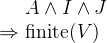 $\begin{array}{r@{\  }l}&  A \land I \land J \\ \mathbin \Rightarrow &  \mathrm{finite}(V) \end{array}$